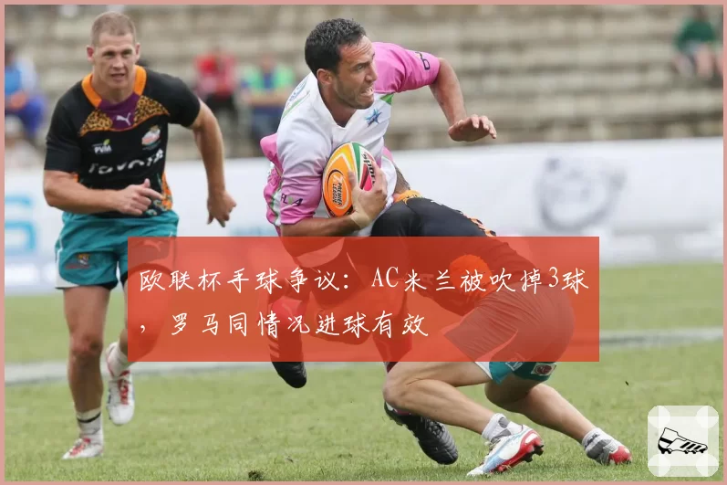 欧联杯手球争议：AC米兰被吹掉3球，罗马同情况进球有效