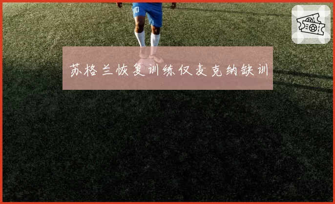 苏格兰恢复训练仅麦克纳缺训