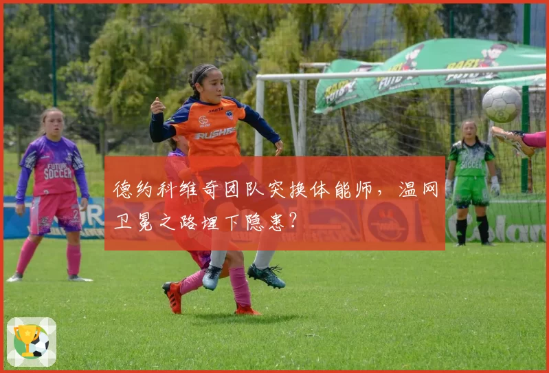 德约科维奇团队突换体能师，温网卫冕之路埋下隐患？